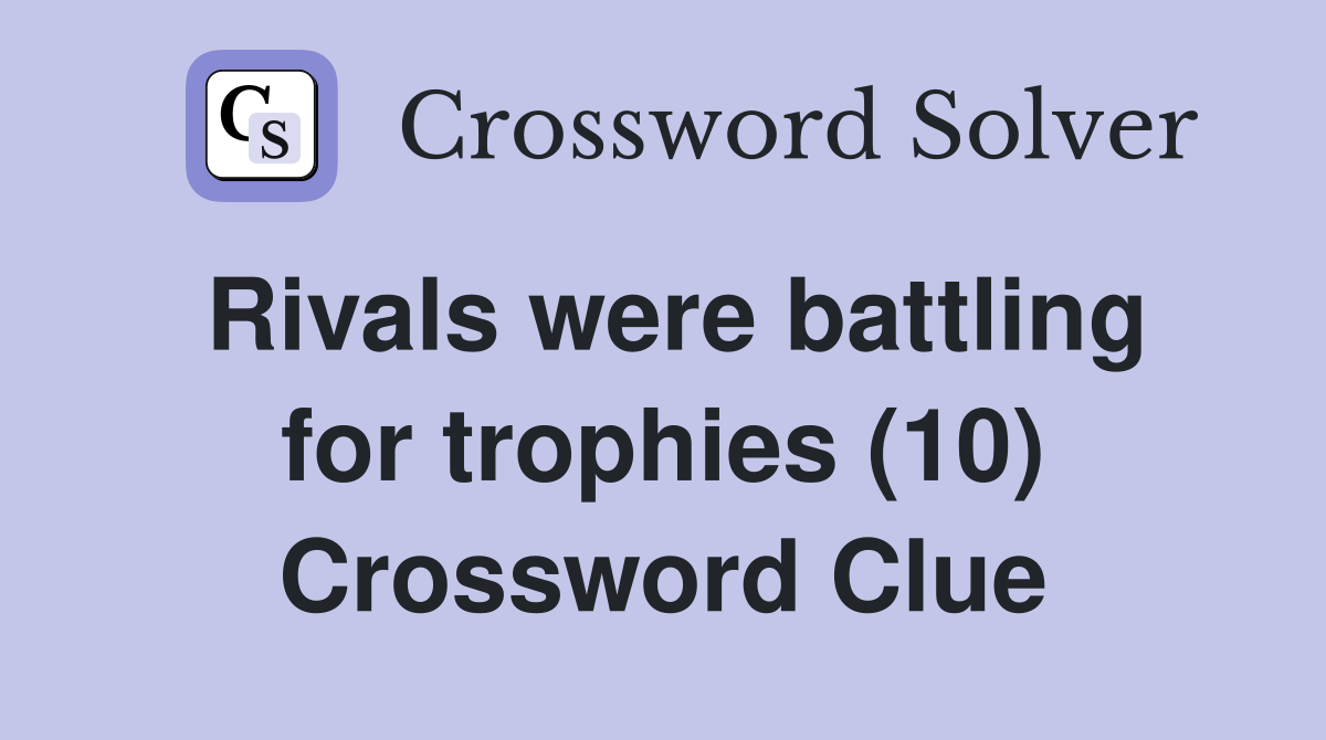 Rivals were battling for trophies (10) Crossword Clue Answers